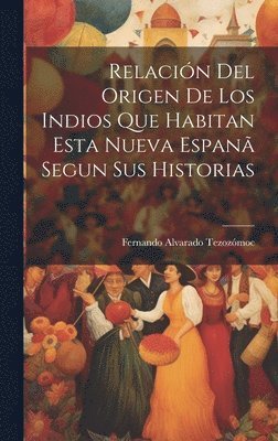 bokomslag Relación Del Origen De Los Indios Que Habitan Esta Nueva Espanã Segun Sus Historias