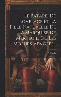 bokomslag Le Batard De Lovelace Et La Fille Naturelle De La Marquise De Merteuil, Ou Les Moeurs Venges...