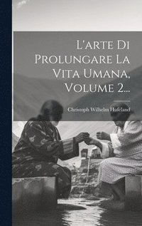 bokomslag L'arte Di Prolungare La Vita Umana, Volume 2...