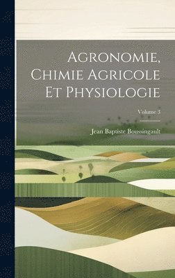 Agronomie, Chimie Agricole Et Physiologie; Volume 3 1