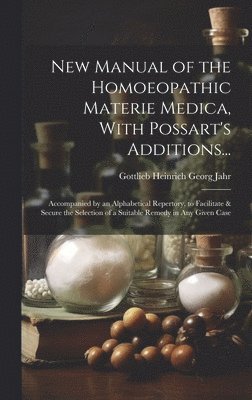 Gottlieb Heinrich Georg Jahr - New Manual of the Homoeopathic Materie Medica, With Possart's Additions..., Inbunden