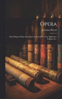 bokomslag Opera: David Regius Psaltes Descriptus Et Morali Doctrina Illustratus, Volume 26...