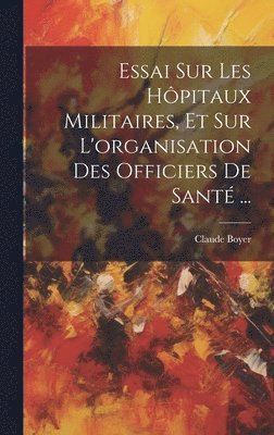 bokomslag Essai Sur Les Hpitaux Militaires, Et Sur L'organisation Des Officiers De Sant ...