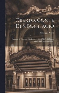 bokomslag Oberto, Conte Di S. Bonifacio: Dramma In Due Atti: Da Rappresentarsi Nell'i. R. Teatro Alla Scala L'autunno 1839...