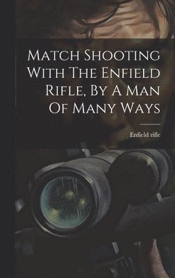 bokomslag Match Shooting With The Enfield Rifle, By A Man Of Many Ways