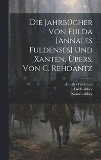 bokomslag Die Jahrbcher Von Fulda [annales Fuldenses] Und Xanten, bers. Von C. Rehdantz