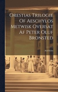bokomslag Orestias Trilogie Of Aeschylos Metwisk Oversat Af Peter Oluf Bronsted