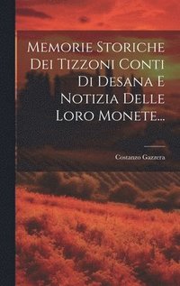 bokomslag Memorie Storiche Dei Tizzoni Conti Di Desana E Notizia Delle Loro Monete...