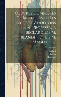 bokomslag Oeuvres Complètes De Bichat Avec Les Notes Et Additions Du Professeur Béclard, De M. Blandin Et De M. Magendie...