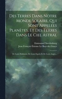 bokomslag Des Terres Dans Notre Monde Solaire, Qui Sont Appeles Plantes, Et Des Terres Dans Le Ciel Astral
