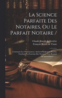 bokomslag La Science Parfaite Des Notaires, Ou Le Parfait Notaire /