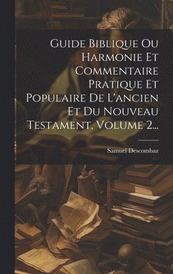 bokomslag Guide Biblique Ou Harmonie Et Commentaire Pratique Et Populaire De L'ancien Et Du Nouveau Testament, Volume 2...