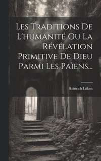 bokomslag Les Traditions De L'humanit Ou La Rvlation Primitive De Dieu Parmi Les Paens...