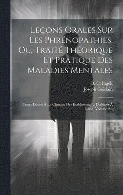 Joseph Guislain, B C Ingels - Leçons Orales Sur Les Phrénopathies, Ou, Traité Théorique Et Pratique Des Maladies Mentales, Inbunden