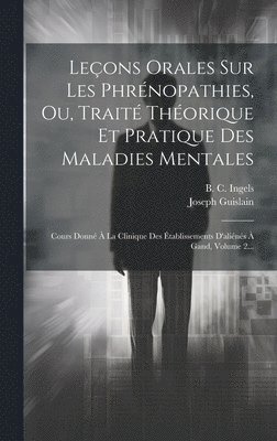 Leons Orales Sur Les Phrnopathies, Ou, Trait Thorique Et Pratique Des Maladies Mentales 1