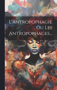 bokomslag L'antropophagie, Ou Les Antropophages...