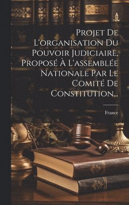 Projet De L'organisation Du Pouvoir Judiciaire, Propos  L'assemble Nationale Par Le Comit De Constitution... 1