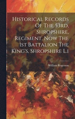 bokomslag Historical Records Of The 53rd, Shropshire, Regiment, Now The 1st Battalion The King's, Shropshire L.i