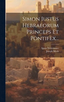 Ignaz Weitenauer, Joseph Meck - Simon Iustus Hebraeorum Princeps Et Pontifex..., Inbunden
