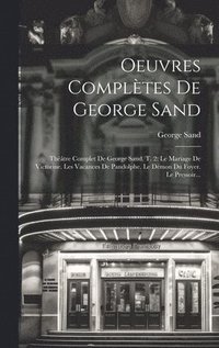 bokomslag Oeuvres Complètes De George Sand: Théâtre Complet De George Sand, T. 2: Le Mariage De Victorine. Les Vacances De Pandolphe. Le Démon Du Foyer. Le Pres