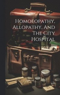bokomslag Homoeopathy, Allopathy, And The City Hospital