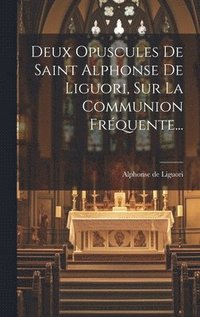 bokomslag Deux Opuscules De Saint Alphonse De Liguori, Sur La Communion Frquente...