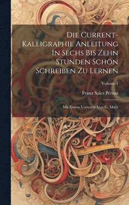 Franz Sales Pernat - Die Current-kalligraphie Anleitung In Sechs Bis Zehn Stunden Schön Schreiben Zu Lernen, Inbunden