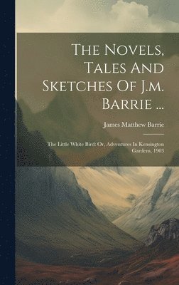 bokomslag Novels, Tales And Sketches Of J.m. Barrie ...