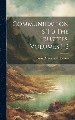 Communications To The Trustees, Volumes 1-2 1