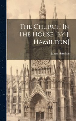 James Hamilton - Church In The House [by J. Hamilton], Inbunden