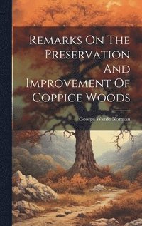 bokomslag Remarks On The Preservation And Improvement Of Coppice Woods