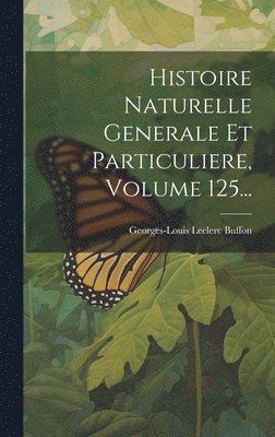 Histoire Naturelle Generale Et Particuliere, Volume 125... 1