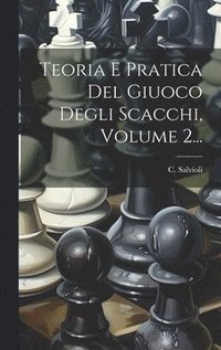 bokomslag Teoria E Pratica Del Giuoco Degli Scacchi, Volume 2...