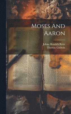 Thomas Godwin, Johan Henrich Reitz - Moses And Aaron, Inbunden