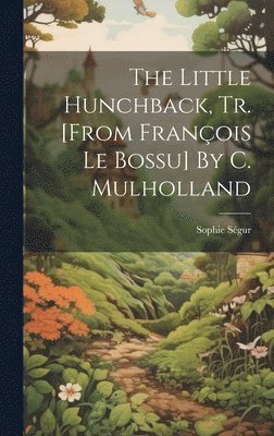Little Hunchback, Tr. [from François Le Bossu] By C. Mulholland