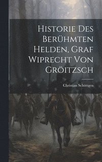 bokomslag Historie Des Berhmten Helden, Graf Wiprecht Von Gritzsch