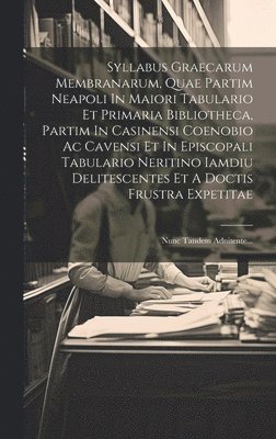 Anonymous - Syllabus Graecarum Membranarum, Quae Partim Neapoli In Maiori Tabulario Et Primaria Bibliotheca, Partim In Casinensi Coenobio Ac Cavensi Et In Episcopali Tabulario Neritino Iamdiu Delitescentes Et A Doctis Frustra Expetitae, Inbunden