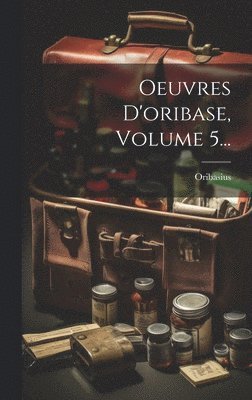 Oeuvres D'oribase, Volume 5... 1