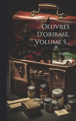 Oeuvres D'oribase, Volume 5...