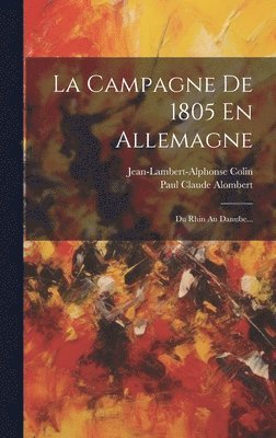 Paul Claude Alombert, Jean-Lambert-Alphonse Colin - Campagne De 1805 En Allemagne, Inbunden