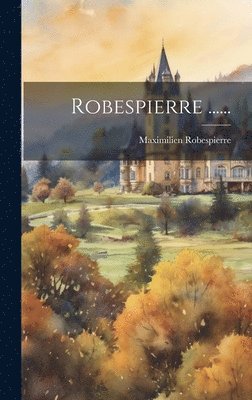 Maximilien Robespierre - Robespierre ......, Inbunden