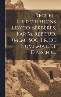 bokomslag Recueil D'inscriptions Libyco-berbres, Par M. Reboud. (mm., Soc. Fr. De Numismat. Et D'arch.)....