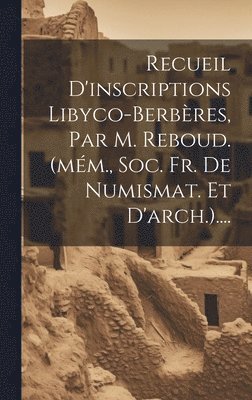 Recueil D'inscriptions Libyco-berbres, Par M. Reboud. (mm., Soc. Fr. De Numismat. Et D'arch.).... 1