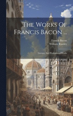 Francis Bacon, William Rawley - Works Of Francis Bacon ..., Inbunden