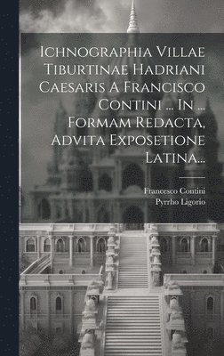 Pyrrho Ligorio, Francesco Contini - Ichnographia Villae Tiburtinae Hadriani Caesaris A Francisco Contini ... In ... Formam Redacta, Advita Exposetione Latina..., Inbunden