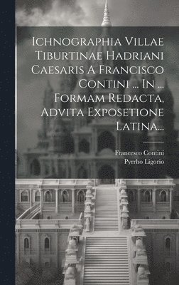 bokomslag Ichnographia Villae Tiburtinae Hadriani Caesaris A Francisco Contini ... In ... Formam Redacta, Advita Exposetione Latina...