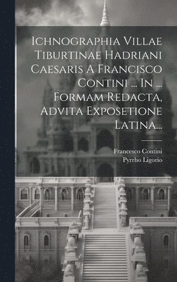 Ichnographia Villae Tiburtinae Hadriani Caesaris A Francisco Contini ... In ... Formam Redacta, Advita Exposetione Latina... 1