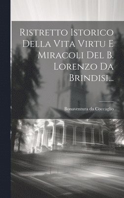 bokomslag Ristretto Istorico Della Vita Virtu E Miracoli Del B. Lorenzo Da Brindisi...