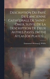 bokomslag Description Du Pav De L'ancienne Cathdrale De Saint-omer, Suivie De La Description De Deux Autres Pavs. [with] Atlas [of Plates]....