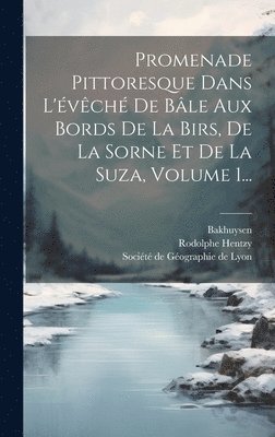 Rodolphe Hentzy, Bakhuysen, Société de Géographie de Lyon - Promenade Pittoresque Dans L'évêché De Bâle Aux Bords De La Birs, De La Sorne Et De La Suza, Volume 1..., Inbunden